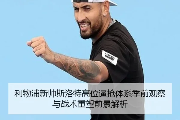 利物浦新帅斯洛特高位逼抢体系季前观察与战术重塑前景解析 - kaiyun